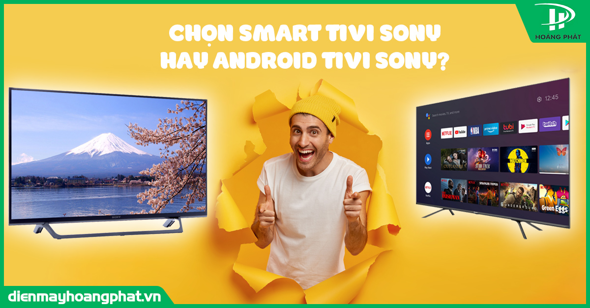 Nên mua Smart tivi hay Android tivi Sony?